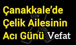 Çanakkale’de Çelik Ailesinin Acı Günü