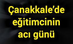 Çanakkale’de eğitimcinin acı günü
