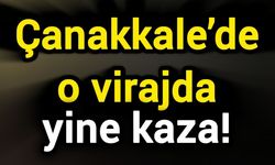 Çanakkale’de o virajda yine kaza!
