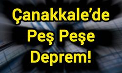 Çanakkale’de Peş Peşe Deprem!
