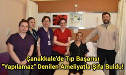 Çanakkale’de Tıp Başarısı: "Yapılamaz" Denilen Ameliyatla Şifa Buldu!