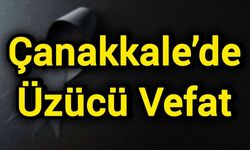 Çanakkale’de üzücü vefat