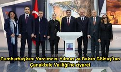 Cumhurbaşkanı Yardımcısı Yılmaz ve Bakan Göktaş’tan Çanakkale Valiliği'ne ziyaret