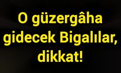 O güzergâha gidecek Bigalılar, dikkat!