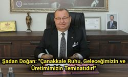 Şadan Doğan: “Çanakkale Ruhu, Geleceğimizin ve Üretimimizin Teminatıdır!”