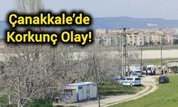 Son Dakika: Çanakkale’de Korkunç Olay!