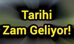 Tarihi zam geliyor!