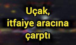 Uçak, itfaiye aracına çarptı