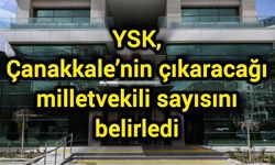 YSK, Çanakkale’nin çıkaracağı milletvekili sayısını belirledi