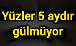Yüzler 5 aydır gülmüyor