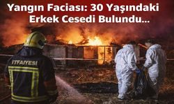 Yangın Faciası: 30 Yaşındaki Erkek Cesedi Bulundu