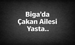 Biga’da Çakan Ailesi Yasta