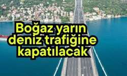 Boğaz yarın deniz trafiğine kapatılacak