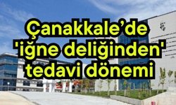 Çanakkale’de 'iğne deliğinden' tedavi dönemi