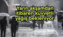 Yarın akşamdan itibaren kuvvetli yağış bekleniyor