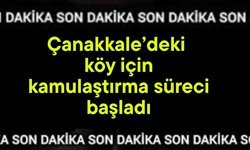 Çanakkale’deki köy için kamulaştırma süreci başladı