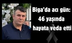Biga’da acı gün: 46 yaşında hayata veda etti