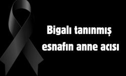 Bigalı tanınmış esnafın anne acısı