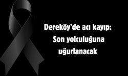 Dereköy’de acı kayıp: Son yolculuğuna uğurlanacak