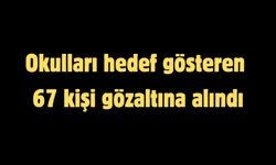Okulları hedef gösteren 67 sosyal medya kullanıcısı gözaltına alındı
