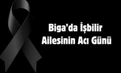 Biga’da İşbilir ailesinin acı günü