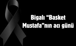 Bigalı “Basket Mustafa”nın acı günü