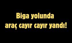 Biga yolunda araç cayır cayır yandı!