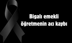 Bigalı emekli öğretmenin acı kaybı