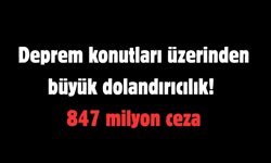 Deprem konutları üzerinden büyük dolandırıcılık! 847 milyon ceza