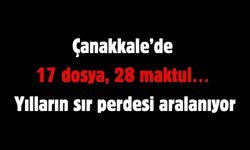 Çanakkale’de 17 dosya, 28 maktul… Yılların sır perdesi aralanıyor