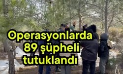 Operasyonlarda 89 şüpheli tutuklandı