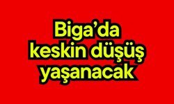 Biga’da keskin düşüş yaşanacak