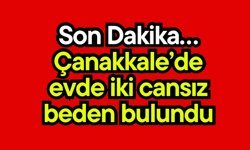 Son Dakika… Çanakkale’de evde iki cansız beden bulundu