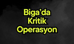 Biga’da kritik operasyon…