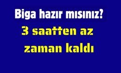 Biga hazır mısınız? 3 saatten az zaman kaldı