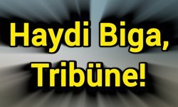 Haydi Biga, Tribüne!