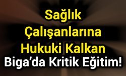 Sağlık Çalışanlarına Hukuki Kalkan: Biga’da Kritik Eğitim!