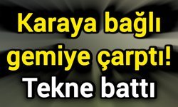 Karaya bağlı gemiye çarptı! Tekne battı