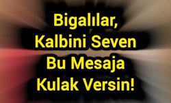 Bigalılar, Kalbini Seven Bu Mesaja Kulak Versin!