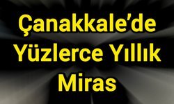 Çanakkale’de Yüzlerce Yıllık Miras