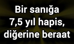 Bir sanığa 7,5 yıl hapis, diğerine beraat