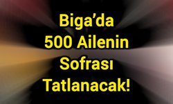 Biga’da 500 Ailenin Sofrası Tatlanacak!