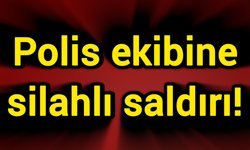 Polis ekibine silahlı saldırı!