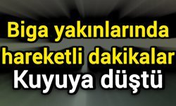 Biga yakınlarında hareketli dakikalar: Kuyuya düştü