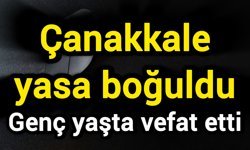 Çanakkale yasa boğuldu: Genç yaşta vefat etti