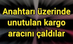 Anahtarı üzerinde unutulan kargo aracını çaldılar
