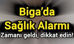 Biga’da Sağlık Alarmı: Zamanı geldi, dikkat edin!