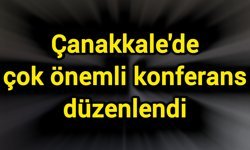 Çanakkale'de çok önemli konferans düzenlendi