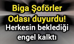 Biga Şoförler Odası duyurdu! Herkesin beklediği engel kalktı