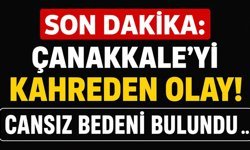 SON DAKİKA: Çanakkale’yi Kahreden Olay! Cansız Bedeni Bulundu